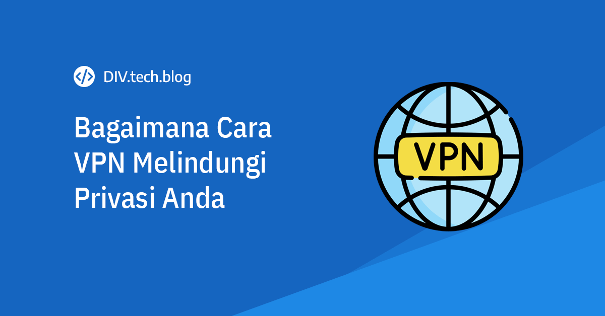 Cara kerja VPN dalam melindungi privasi seseorang